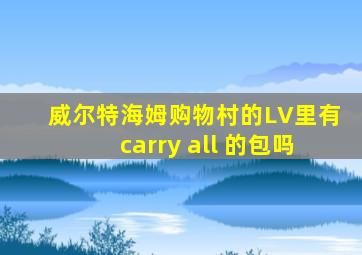 威尔特海姆购物村的LV里有carry all 的包吗